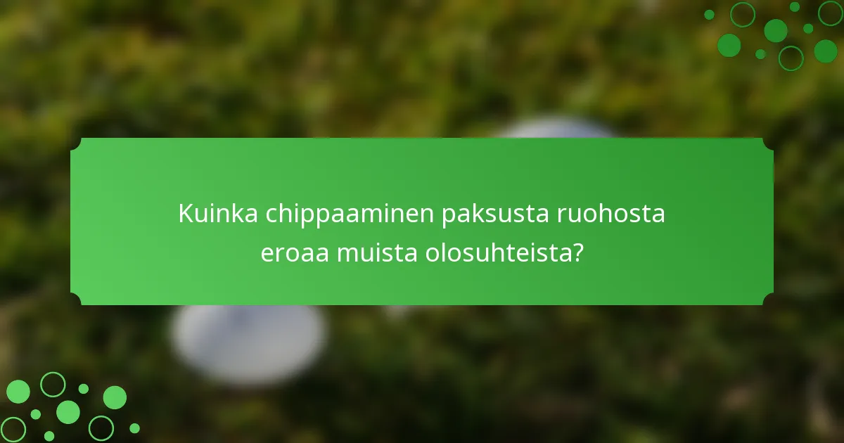 Kuinka chippaaminen paksusta ruohosta eroaa muista olosuhteista?
