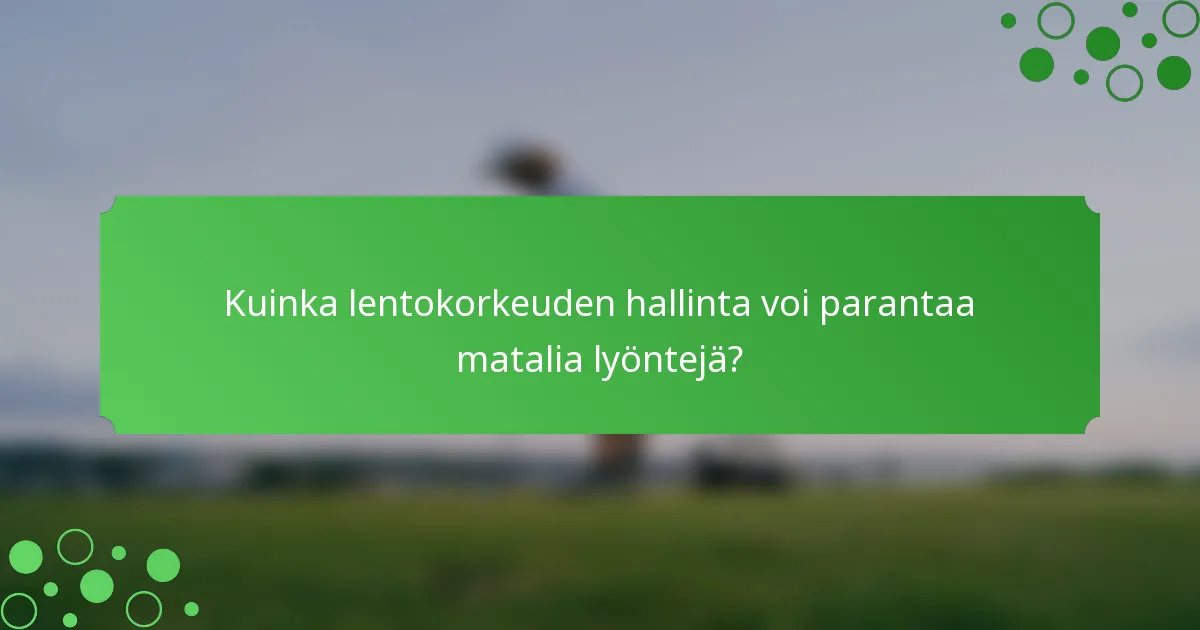 Kuinka lentokorkeuden hallinta voi parantaa matalia lyöntejä?