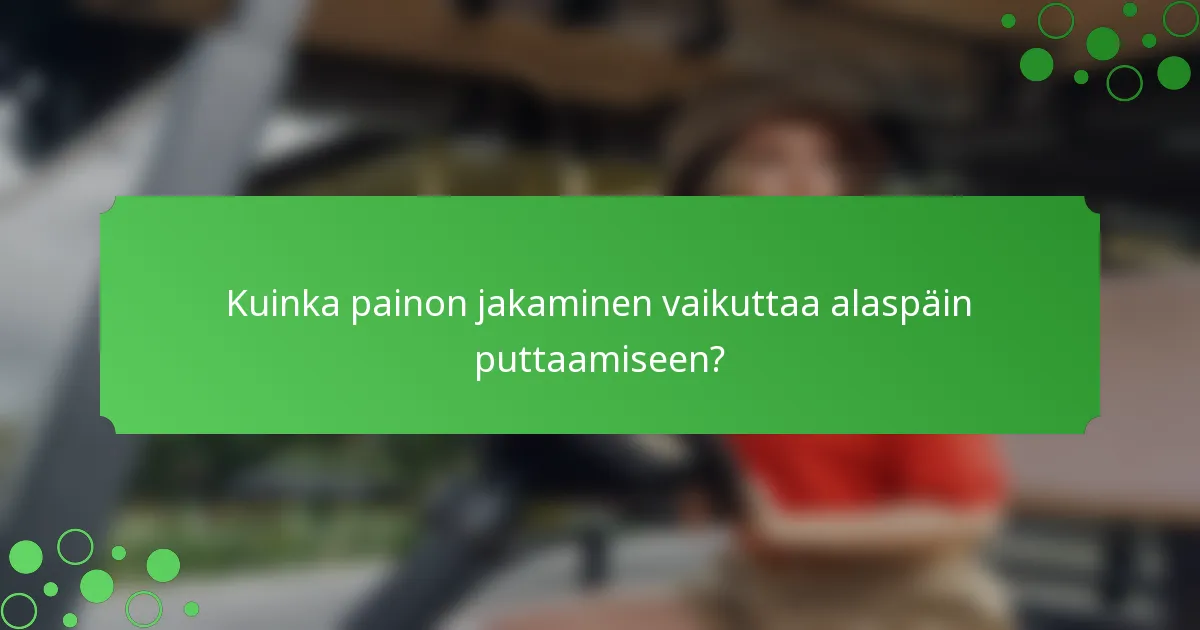 Kuinka painon jakaminen vaikuttaa alaspäin puttaamiseen?