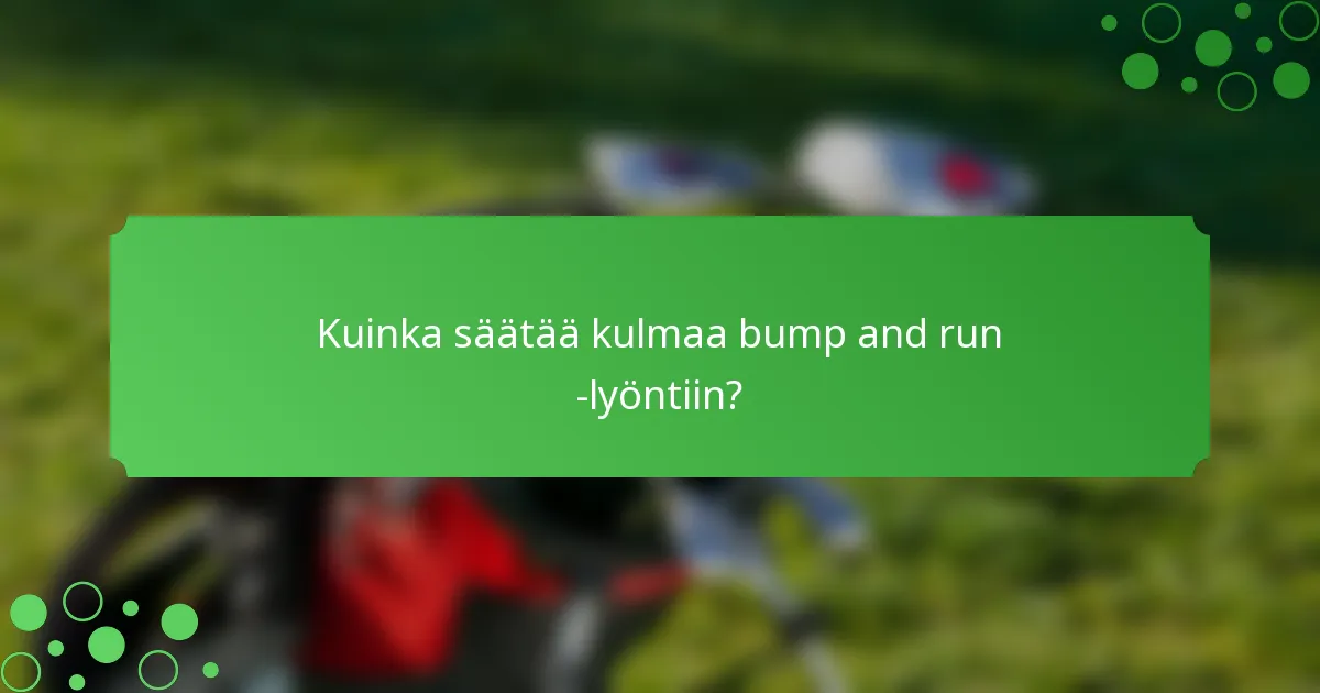 Kuinka säätää kulmaa bump and run -lyöntiin?