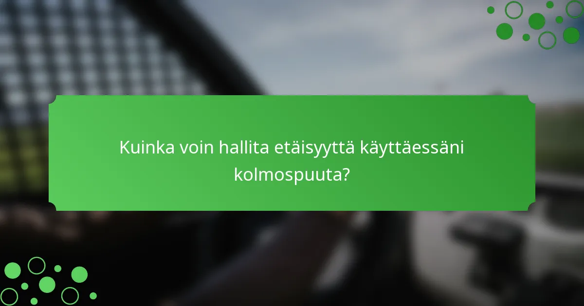 Kuinka voin hallita etäisyyttä käyttäessäni kolmospuuta?