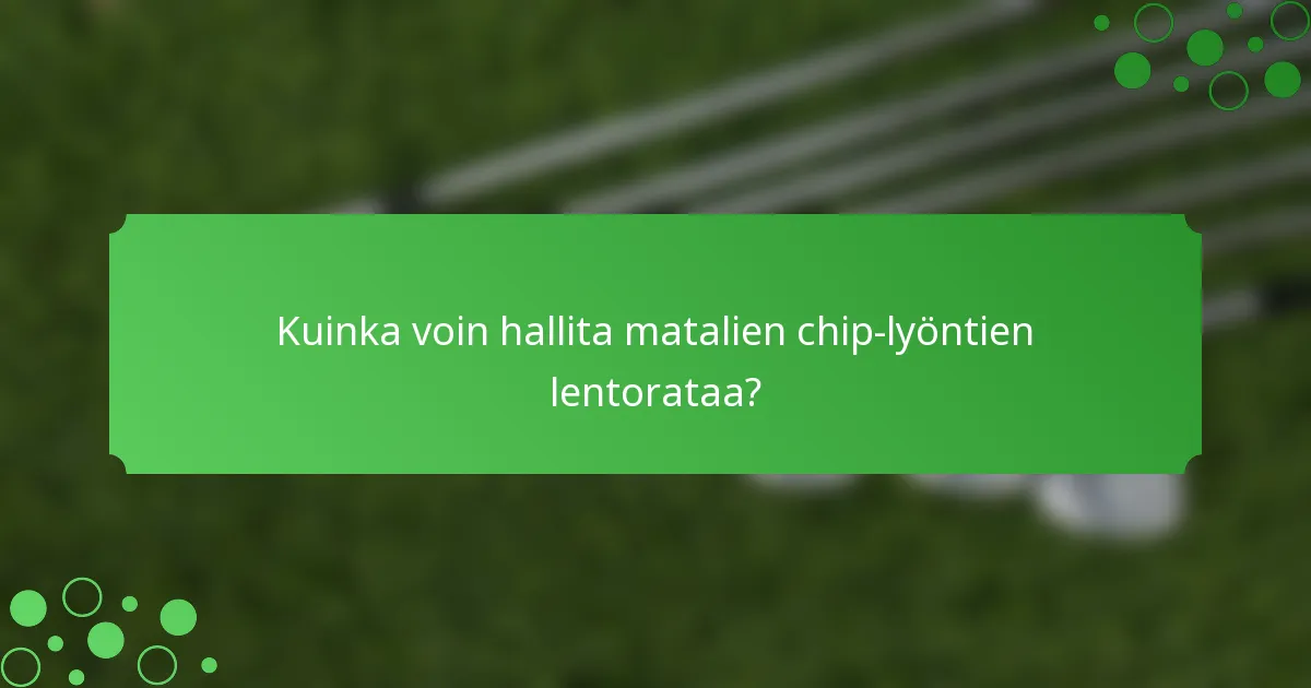 Kuinka voin hallita matalien chip-lyöntien lentorataa?
