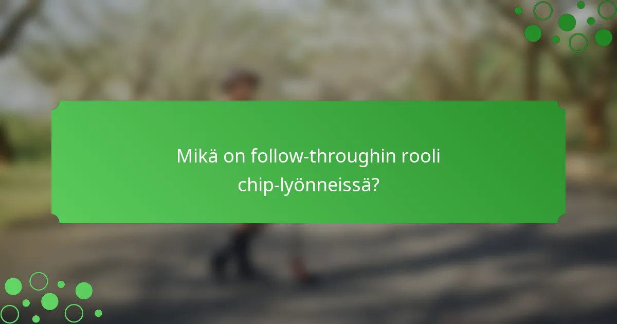 Mikä on follow-throughin rooli chip-lyönneissä?