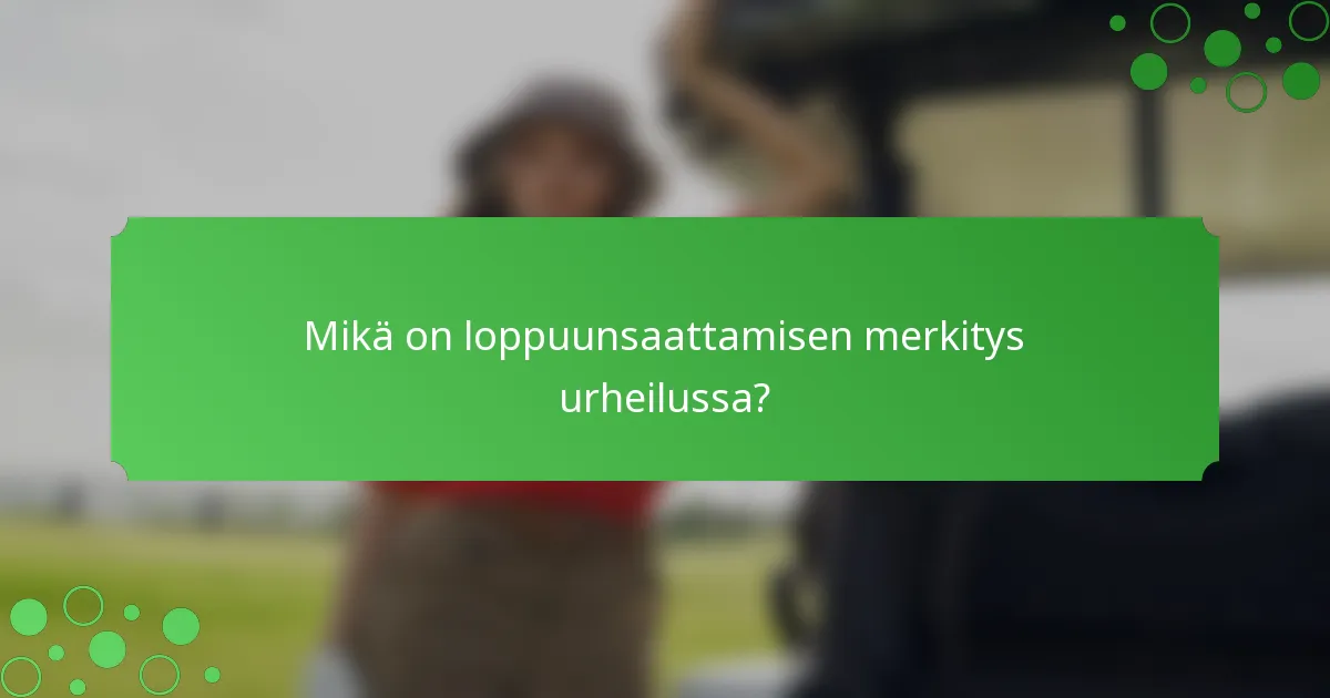 Mikä on loppuunsaattamisen merkitys urheilussa?