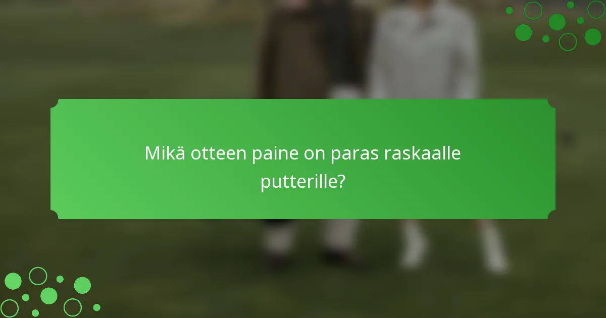 Mikä otteen paine on paras raskaalle putterille?