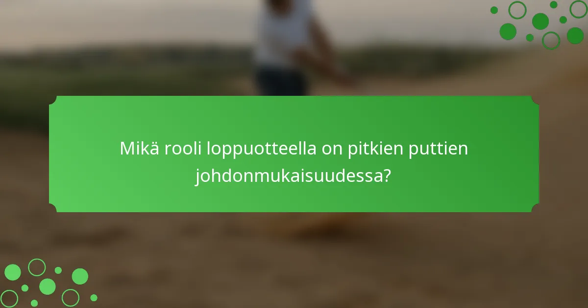 Mikä rooli loppuotteella on pitkien puttien johdonmukaisuudessa?