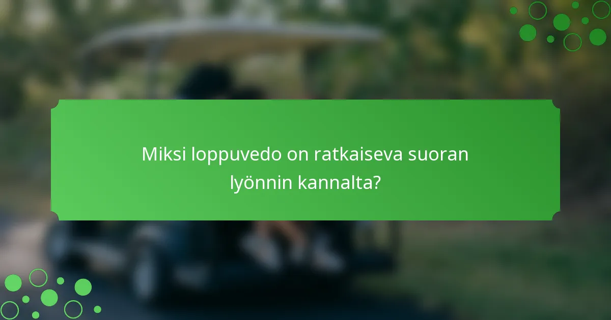Miksi loppuvedo on ratkaiseva suoran lyönnin kannalta?