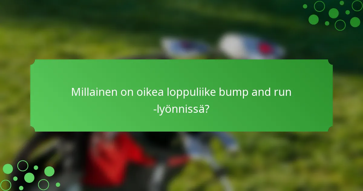 Millainen on oikea loppuliike bump and run -lyönnissä?