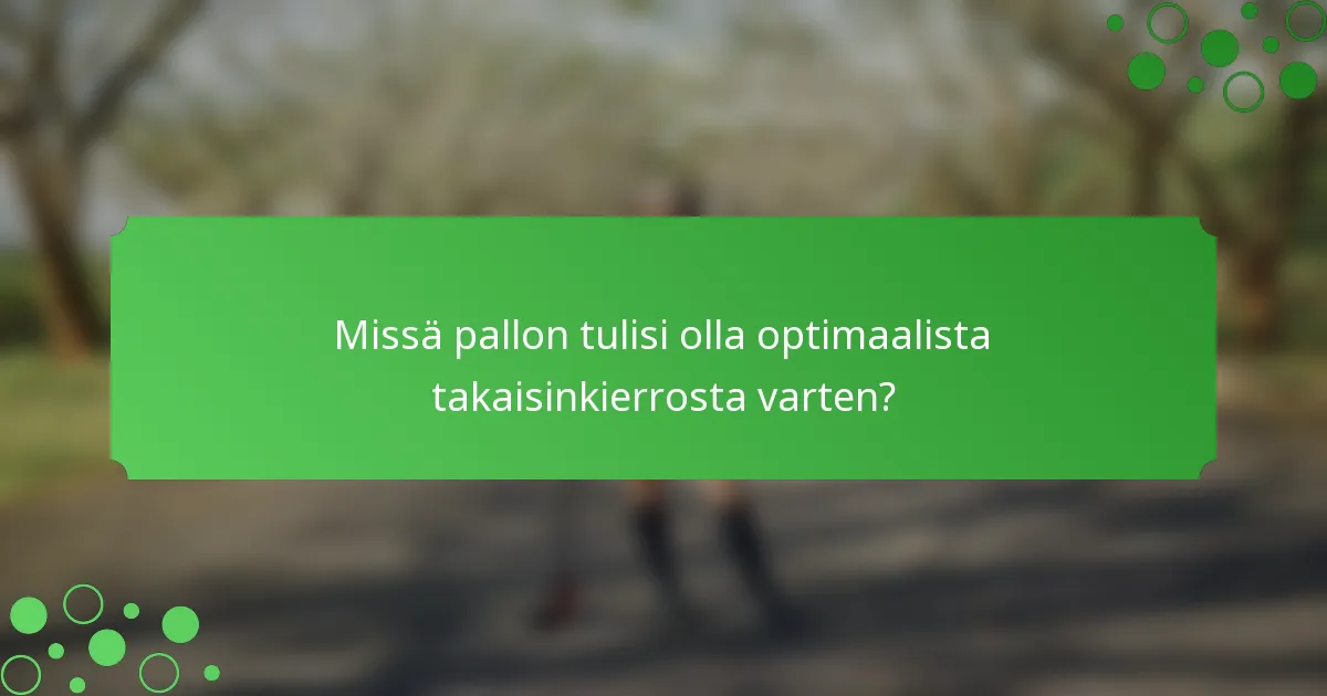 Missä pallon tulisi olla optimaalista takaisinkierrosta varten?