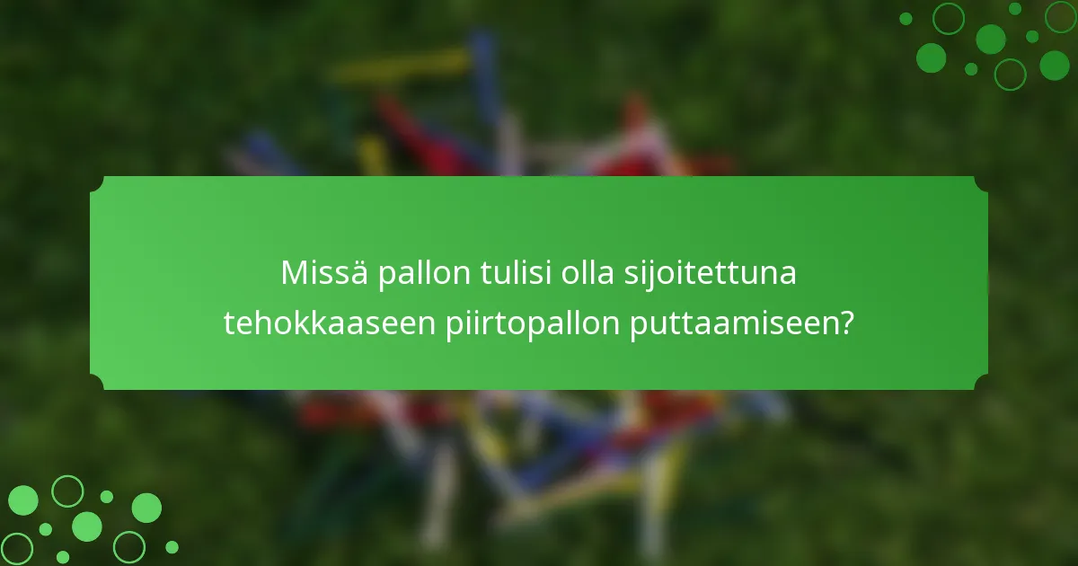 Missä pallon tulisi olla sijoitettuna tehokkaaseen piirtopallon puttaamiseen?