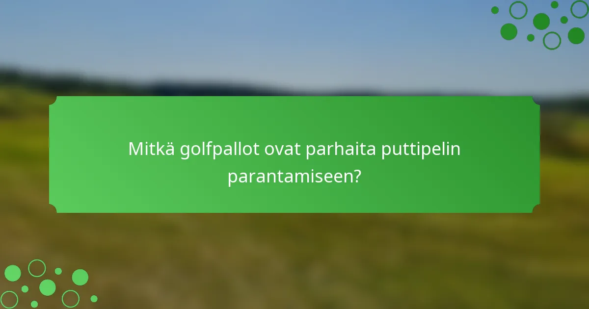 Mitkä golfpallot ovat parhaita puttipelin parantamiseen?