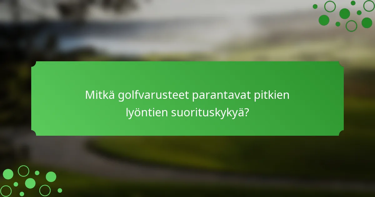 Mitkä golfvarusteet parantavat pitkien lyöntien suorituskykyä?