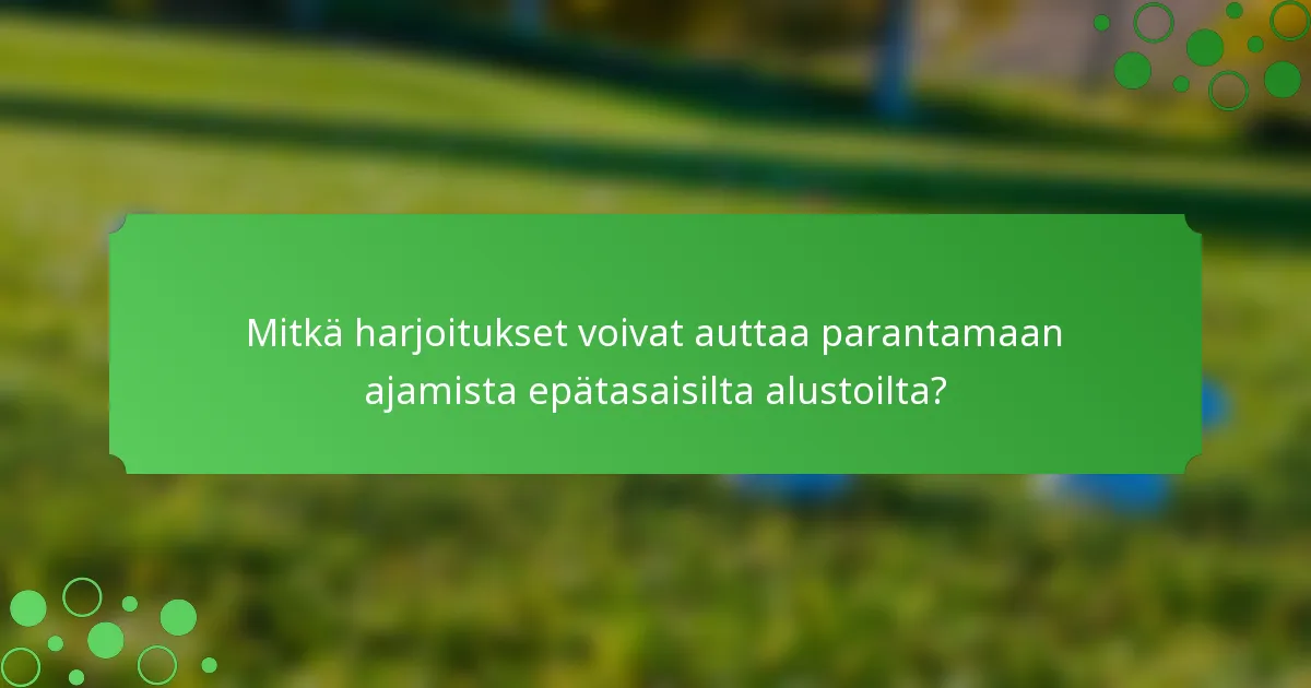 Mitkä harjoitukset voivat auttaa parantamaan ajamista epätasaisilta alustoilta?