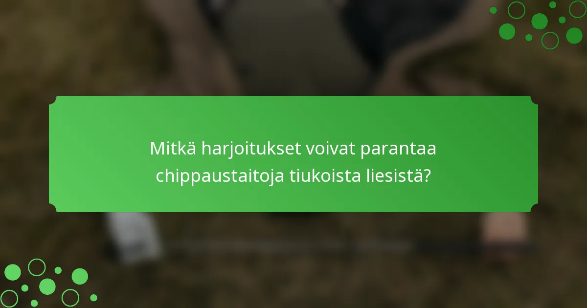 Mitkä harjoitukset voivat parantaa chippaustaitoja tiukoista liesistä?