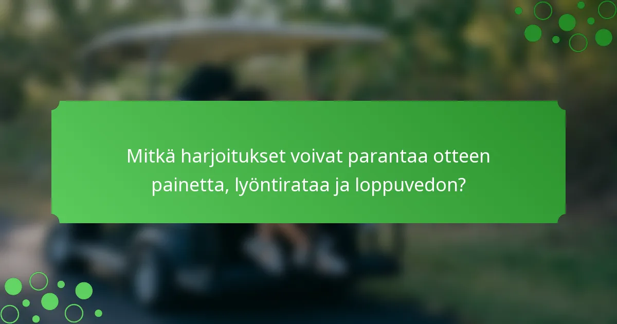 Mitkä harjoitukset voivat parantaa otteen painetta, lyöntirataa ja loppuvedon?