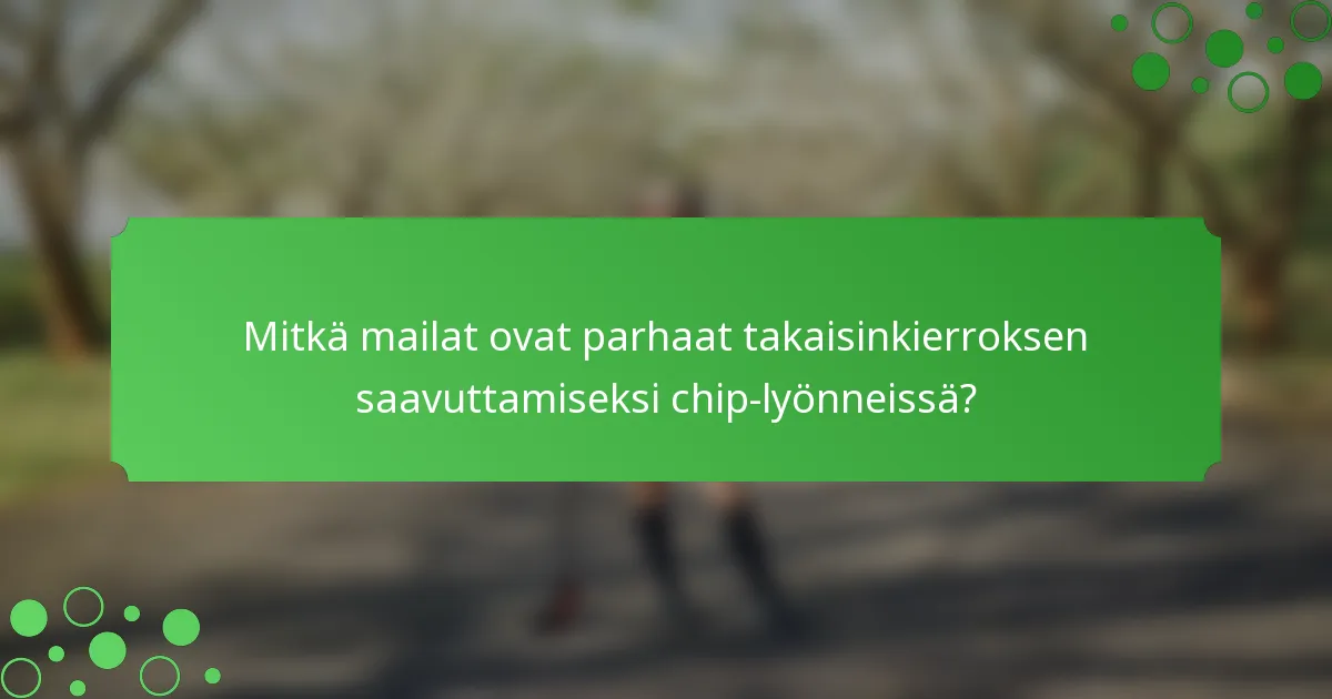 Mitkä mailat ovat parhaat takaisinkierroksen saavuttamiseksi chip-lyönneissä?