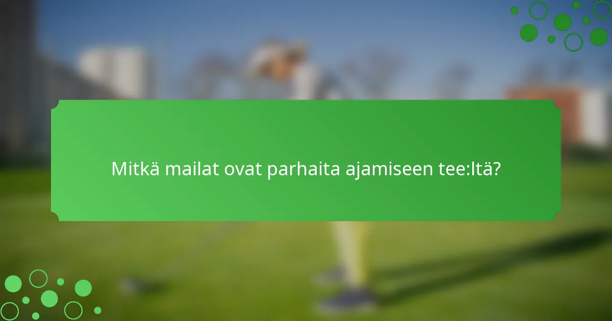 Mitkä mailat ovat parhaita ajamiseen tee:ltä?
