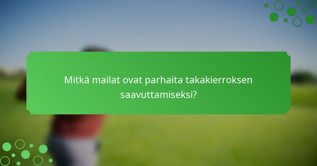Mitkä mailat ovat parhaita takakierroksen saavuttamiseksi?
