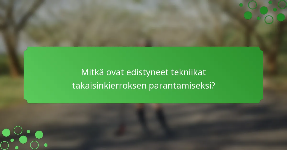 Mitkä ovat edistyneet tekniikat takaisinkierroksen parantamiseksi?