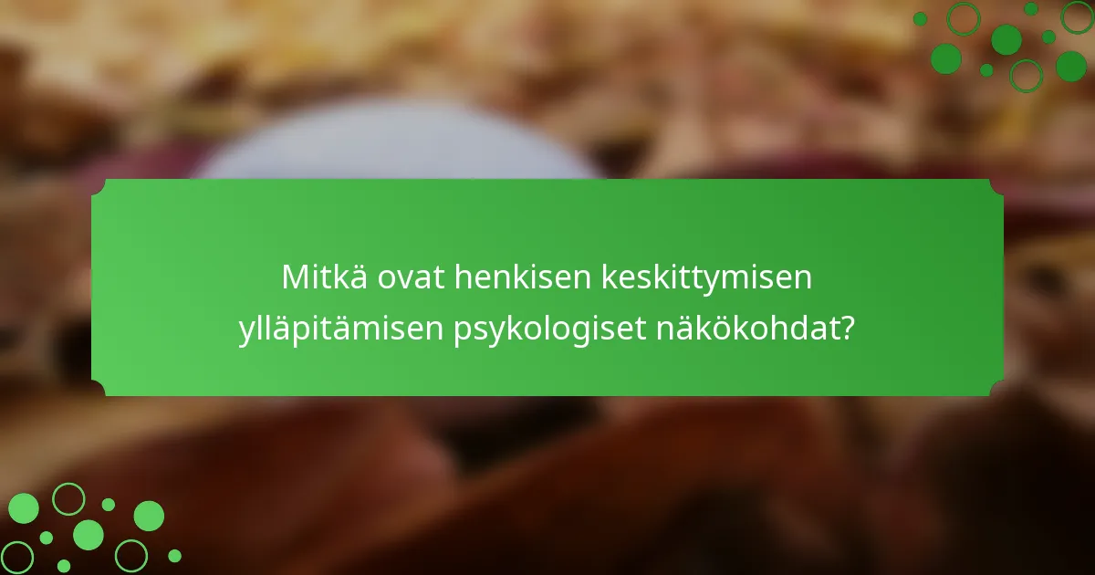 Mitkä ovat henkisen keskittymisen ylläpitämisen psykologiset näkökohdat?