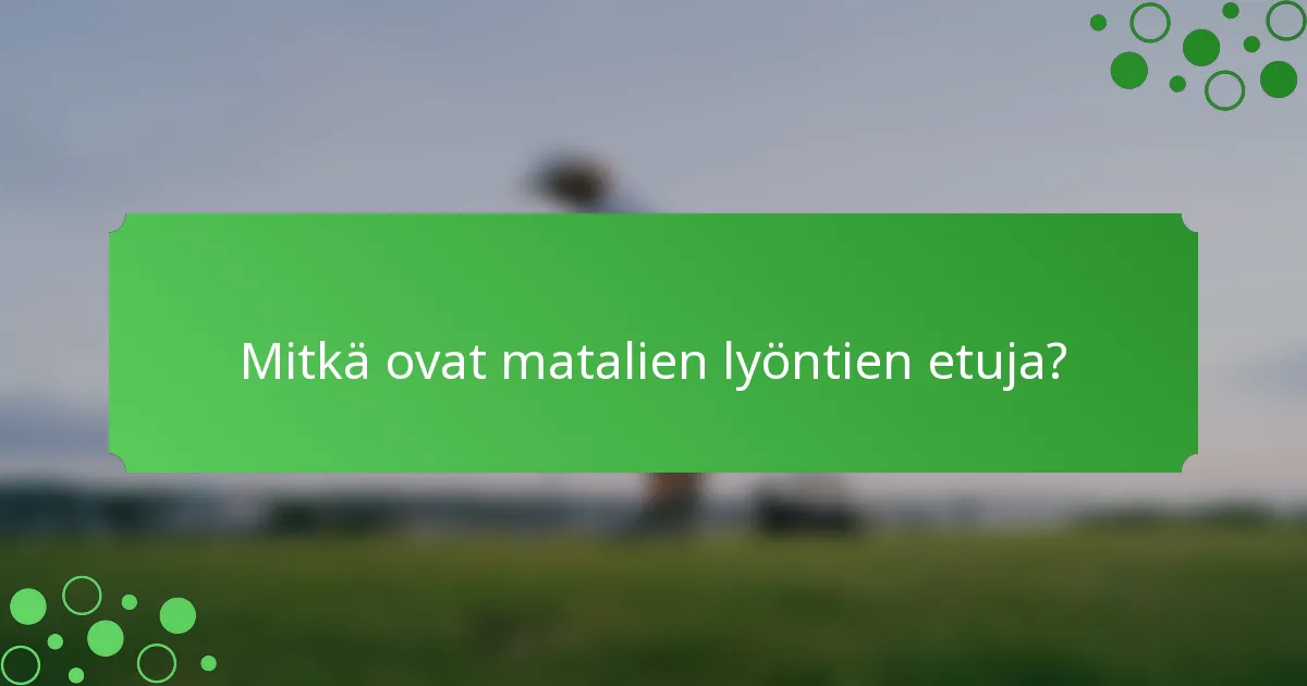 Mitkä ovat matalien lyöntien etuja?