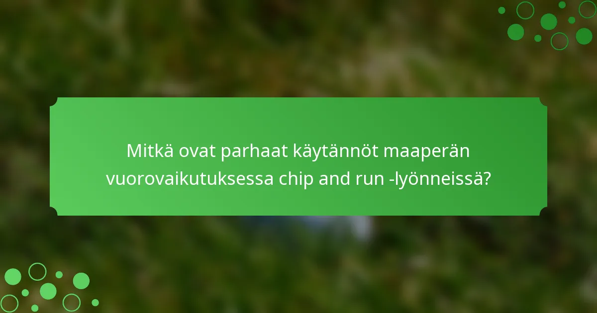 Mitkä ovat parhaat käytännöt maaperän vuorovaikutuksessa chip and run -lyönneissä?