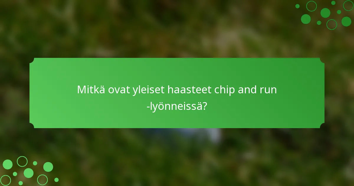 Mitkä ovat yleiset haasteet chip and run -lyönneissä?