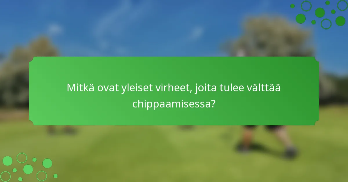 Mitkä ovat yleiset virheet, joita tulee välttää chippaamisessa?
